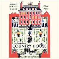 the Story of Country House: A History Places and People
