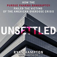 Unsettled: How the Purdue Pharma Bankruptcy Failed Victims of American Overdose Crisis