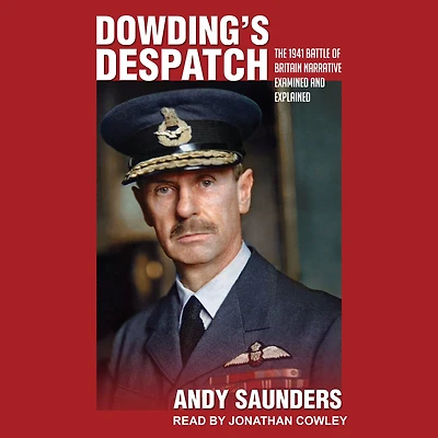 Dowding's Despatch: The 1941 Battle of Britain Narrative Examined and Explained