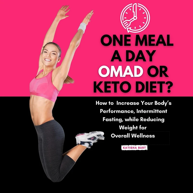 One Meal a Day Omad or Keto Diet: How to Improve Your Body's Performance, Intermittent Fasting, While Reducing Weight for Overall Wellness (Abridged)