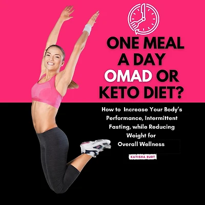 One Meal a Day Omad or Keto Diet: How to Improve Your Body's Performance, Intermittent Fasting, While Reducing Weight for Overall Wellness (Abridged)