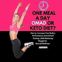 One Meal a Day Omad or Keto Diet: How to Improve Your Body's Performance, Intermittent Fasting, While Reducing Weight for Overall Wellness (Abridged)