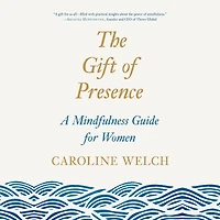 The Gift of Presence: A Mindfulness Guide for Women