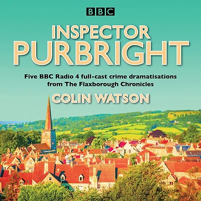 Inspector Purbright: Five BBC Radio 4 full-cast crime dramatisations from The Flaxborough Chronicles