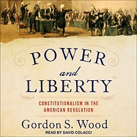 Power and Liberty: Constitutionalism the American Revolution