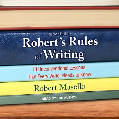 Robert's Rules of Writing, Second Edition: 111 Unconventional Lessons That Every Writer Needs to Know