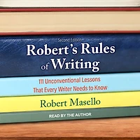 Robert's Rules of Writing, Second Edition: 111 Unconventional Lessons That Every Writer Needs to Know