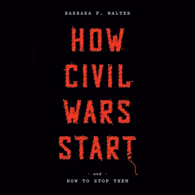 How Civil Wars Start: And to Stop Them
