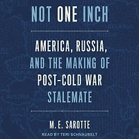 Not One Inch: America, Russia, and the Making of Post-Cold War Stalemate