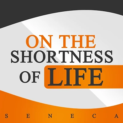 On the Shortness of Life: Letters from a Stoic