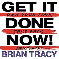 Get it Done Now! (2nd Edition): Own Your Time, Take Back Life
