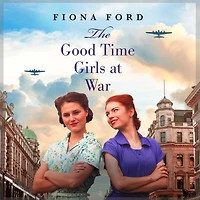 The Good Time Girls at War: A brand new compelling and heartwarming WW2 saga