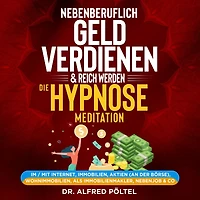 Nebenberuflich Geld verdienen & reich werden - die Hypnose / Meditation: Im / mit Internet, Immobilien, Aktien (an der Börse)