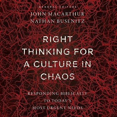 Right Thinking for a Culture Chaos: Responding Biblically to Today's Most Urgent Needs