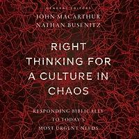 Right Thinking for a Culture Chaos: Responding Biblically to Today's Most Urgent Needs