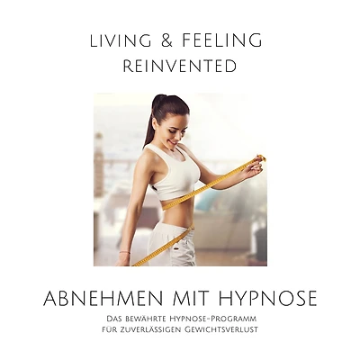 Abnehmen mit Hypnose: Das bewährte Hypnose-Programm für zuverlässigen Gewichtsverlust