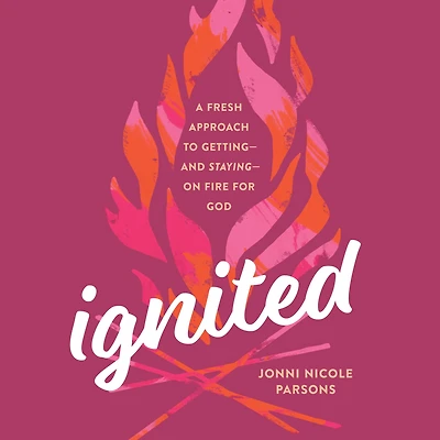 Ignited: A Fresh Approach to Getting - and Staying on Fire for God