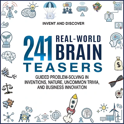 241 Real-World Brain Teasers.: Guided problem-solving Inventions, Nature, Uncommon Trivia, and Business Innovation.