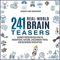 241 Real-World Brain Teasers.: Guided problem-solving Inventions, Nature, Uncommon Trivia, and Business Innovation.