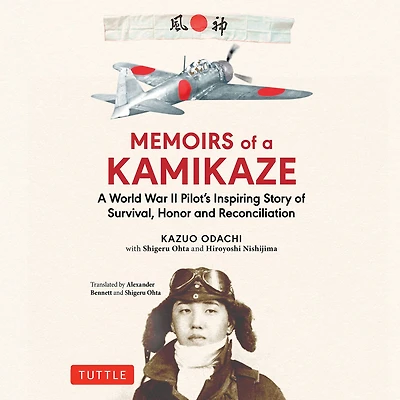 Memoirs of A Kamikaze: World War II Pilot's Inspiring Story Survival, Honor and Reconciliation