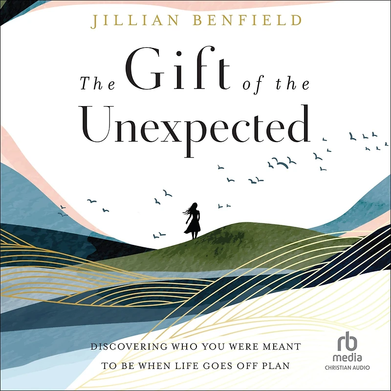 the Gift of Unexpected: Discovering Who You Were Meant to Be When Life Goes Off Plan