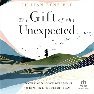 the Gift of Unexpected: Discovering Who You Were Meant to Be When Life Goes Off Plan