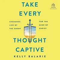 Take Every Thought Captive: Exchange Lies of the Enemy for Mind Christ