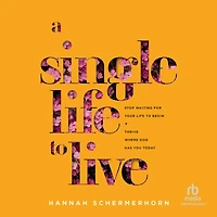 A Single Life to Live: Stop Waiting for Your Begin and Thrive Where God Has You Today