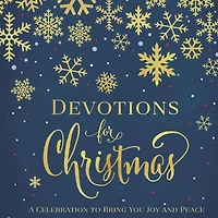 Devotions for Christmas: A Celebration to Bring You Joy and Peace (A 31-Day Devotional the Advent Season)