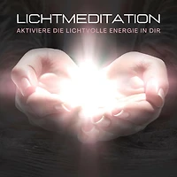 Lichtmeditation: Aktiviere die lichtvolle Energie in dir