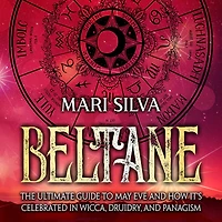 Beltane: The Ultimate Guide to May Eve and How It's Celebrated in Wicca, Druidry, and Paganism