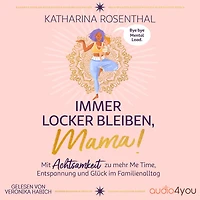 Immer locker bleiben, Mama!: Mit Achtsamkeit zu mehr Me Time, Entspannung und Glück im Familienalltag