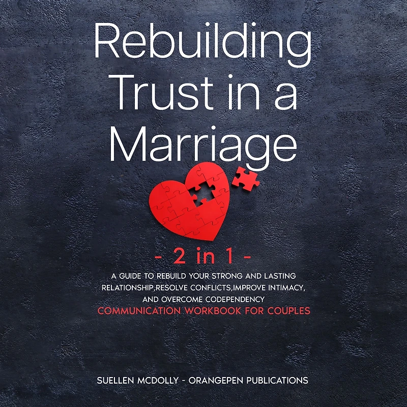 Rebuilding Trust in a Marriage -2 in 1-: A Guide to Rebuild Your Strong and Lasting Relationship, Resolve Conflicts, Improve Intimacy, and Overcome Codependency. (Communication Workbook for Couples)