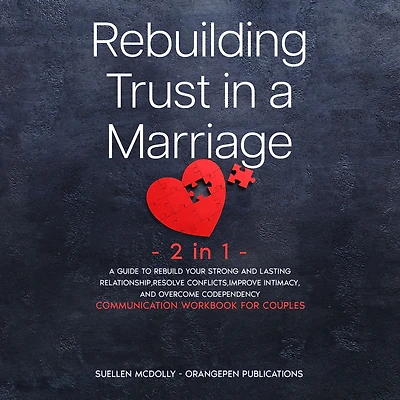 Rebuilding Trust in a Marriage -2 in 1-: A Guide to Rebuild Your Strong and Lasting Relationship, Resolve Conflicts, Improve Intimacy, and Overcome Codependency. (Communication Workbook for Couples)