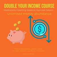 Double your income course Meditations, Coaching Sessions, Hypnosis Session, unlimited money abundance: financial independence, achieve success, retire early, transform your life, law of attraction