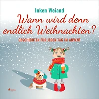 Wann wird denn endlich Weihnachten? - Geschichten für jeden Tag im Advent (Ungekürzt)