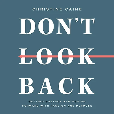 Don't Look Back: Getting Unstuck and Moving Forward with Passion Purpose