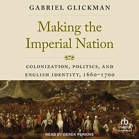 Making the Imperial Nation: Colonization, Politics, and English Identity, 1660-1700