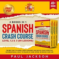Spanish Crash Course 3 Books in 1: The Best Way to Learn a New Language? Like Kids Do! Level 1, 2 & 3 (80 Lessons) Crazy Effective, Conversational & Easy to Follow at Home, Office, or Driving Your Car!