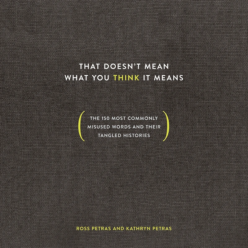 That Doesn't Mean What You Think It Means: The 150 Most Commonly Misused Words and Their Tangled Histories
