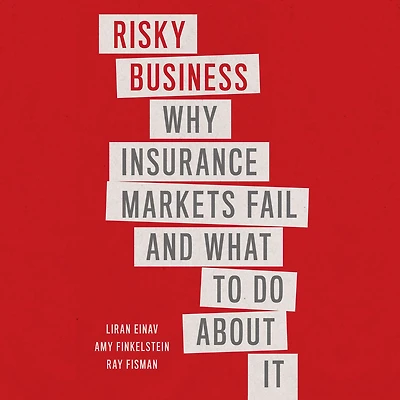 Risky Business: Why Insurance Markets Fail and What to Do About It