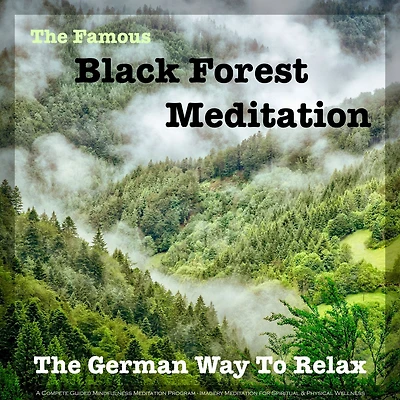 Famous Black Forest Meditation, The - Guided Mindfulness Meditation Program for Spiritual & Physical Wellness: The German Way to Relax