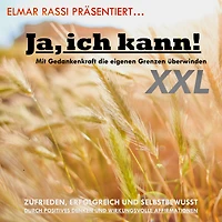 Elmar Rassi präsentiert... Ja, ich kann! Mit Gedankenkraft die eigenen Grenzen überwinden: Zufrieden, erfolgreich und selbstbewusst durch positives Denken und wirkungsvolle Affirmationen