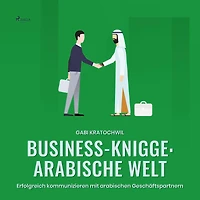 Business-Knigge: Arabische Welt (Ungekürzt): Erfolgreich kommunizieren mit arabischen Geschäftspartnern