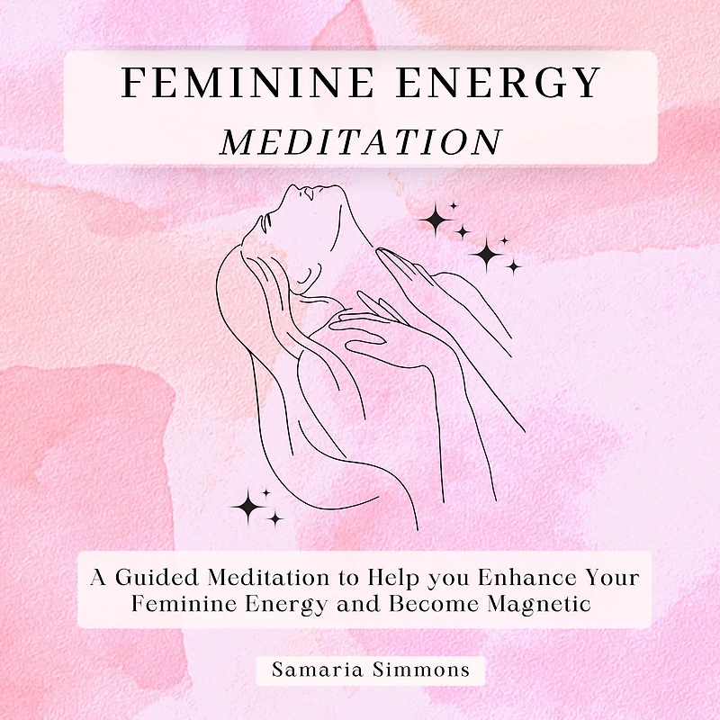 Feminine Energy Meditation: A Guided Meditation to Help you Enhance Your and Become Magnetic