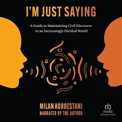 I'm Just Saying: A Guide to Maintaining Civil Discourse an Increasingly Divided World