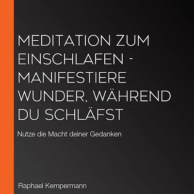 Meditation zum Einschlafen - Manifestiere Wunder, während du schläfst: Nutze die Macht deiner Gedanken