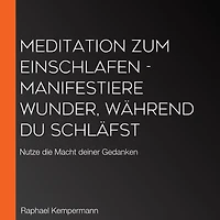 Meditation zum Einschlafen - Manifestiere Wunder, während du schläfst: Nutze die Macht deiner Gedanken