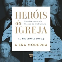 Heróis da Igreja - Vol. 4 A Era Moderna: Grandes nomes história do cristianismo (Abridged)