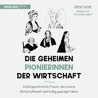 die geheimen Pionierinnen der Wirtschaft: Außergewöhnliche Frauen, unsere Wirtschaftswelt nachhaltig geprägt haben